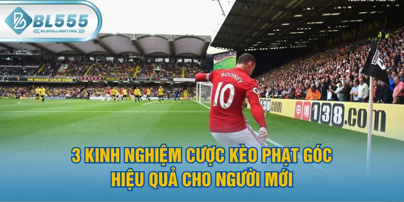 3 Kinh Nghiệm Cược Kèo Phạt Góc Hiệu Quả Cho Người Mới