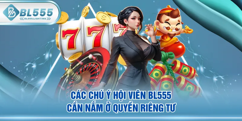 Các chú ý hội viên BL555 cần nắm ở quyền riêng tư