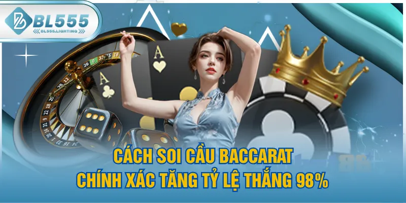 Cách Soi Cầu Baccarat Chính Xác Tăng Tỷ Lệ Thắng 98%