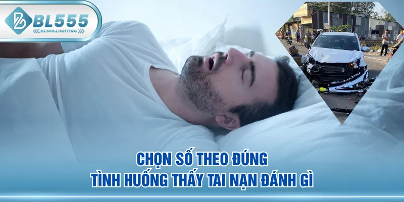 Chọn số theo đúng tình huống thấy tai nạn đánh gì