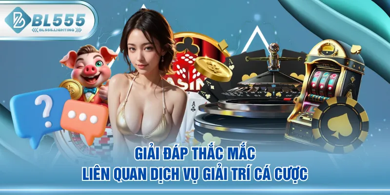 Giải đáp thắc mắc liên quan dịch vụ giải trí cá cược