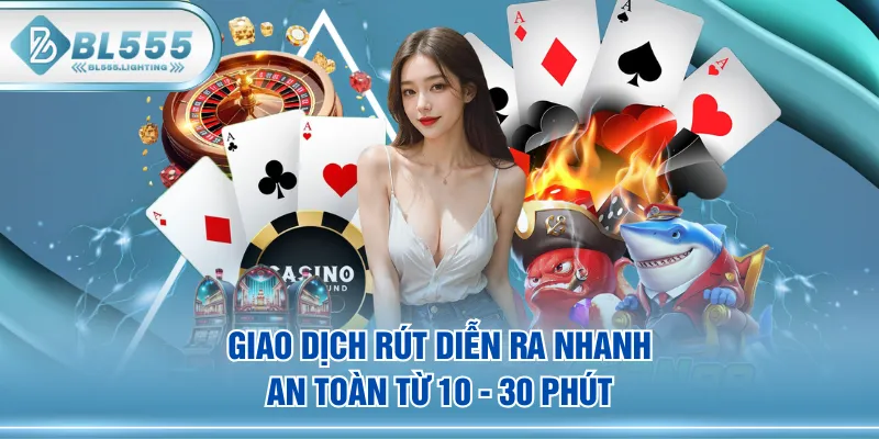 Giao dịch rút diễn ra nhanh, an toàn từ 10 - 30 phút