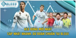Kèo Bóng Mới Nhất - Cập Nhật Nhanh, Dự Đoán Chuẩn Tại BL555