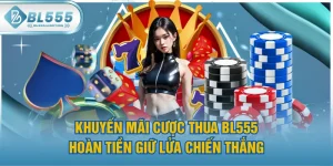 Khuyến Mãi Cược Thua BL555 - Hoàn Tiền Giữ Lửa Chiến Thắng