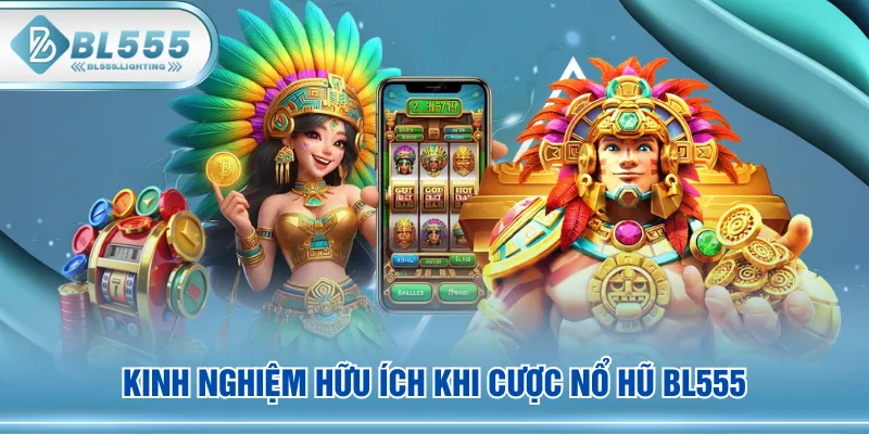 Kinh nghiệm hữu ích khi cược Nổ Hũ BL555