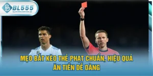 Mẹo Bắt Kèo Thẻ Phạt Chuẩn, Hiệu Quả - Ăn Tiền Dễ Dàng