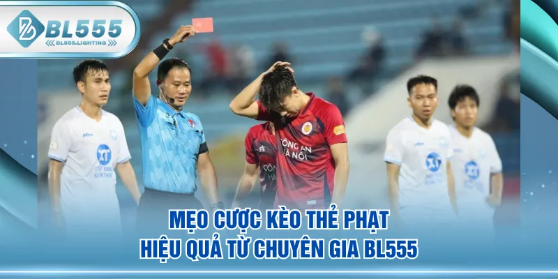 Mẹo cược kèo thẻ phạt hiệu quả từ chuyên gia BL555