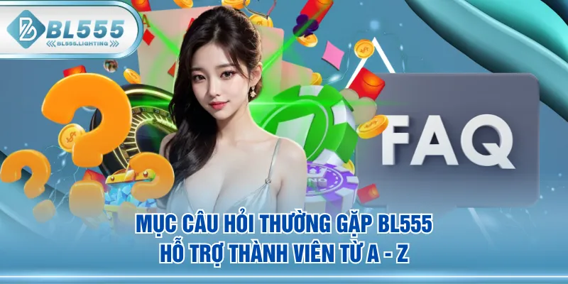 Mục câu hỏi thường gặp BL555 hỗ trợ thành viên từ A - Z