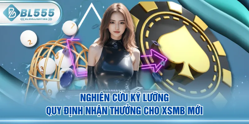 Nghiên cứu kỹ lưỡng quy định nhận thưởng cho XSMB mới