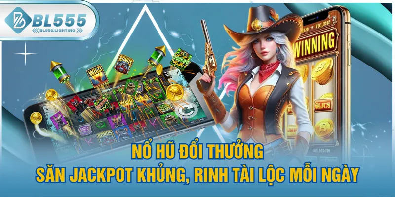 Nổ Hũ Đổi Thưởng - Săn Jackpot Khủng, Rinh Tài Lộc Mỗi Ngày