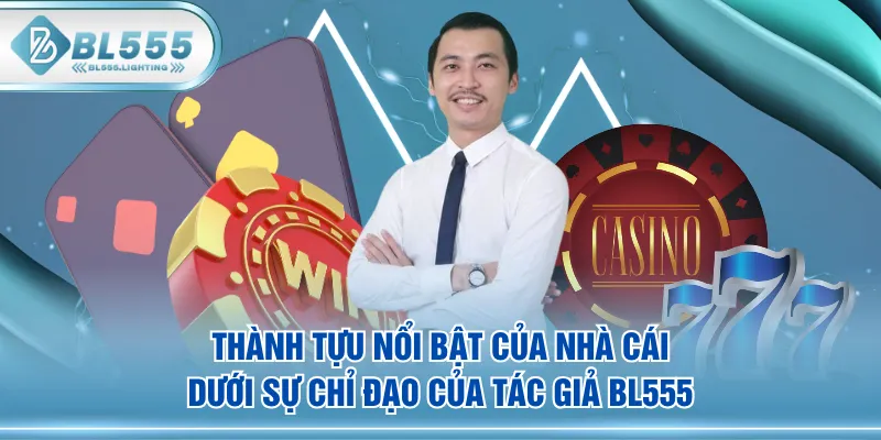 Thành tựu nổi bật của nhà cái dưới sự chỉ đạo của tác giả BL555