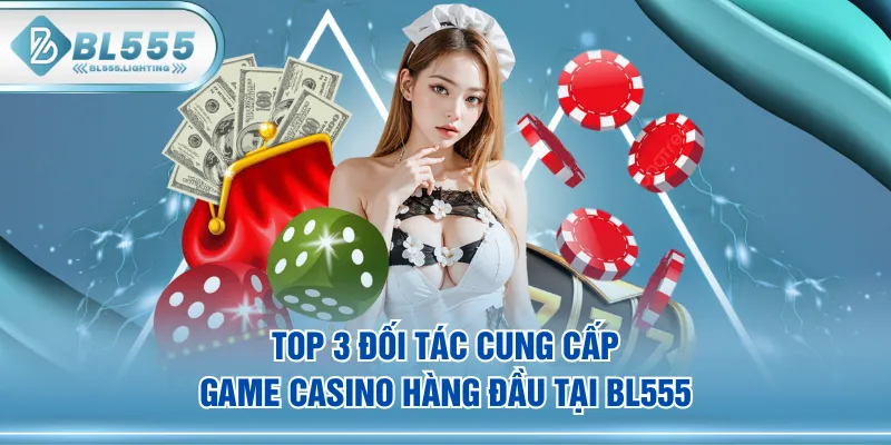 Top 3 đối tác cung cấp game Casino hàng đầu tại BL555